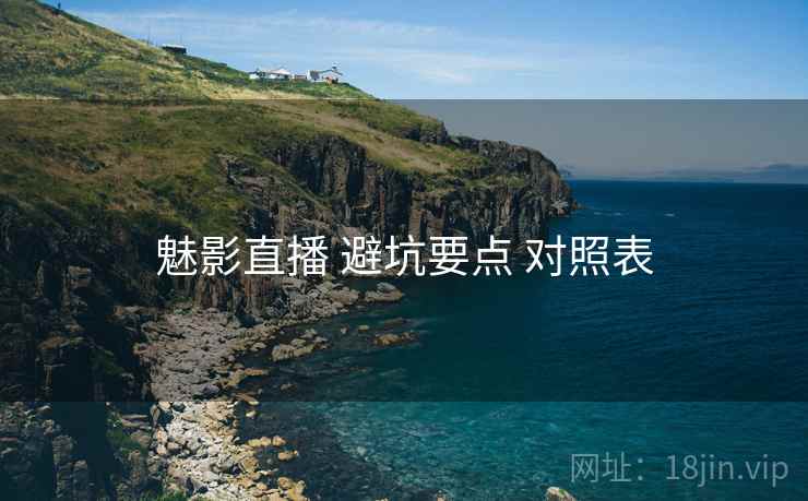 魅影直播 避坑要点 对照表