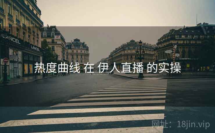热度曲线 在 伊人直播 的实操