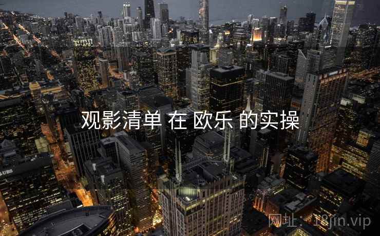 观影清单 在 欧乐 的实操