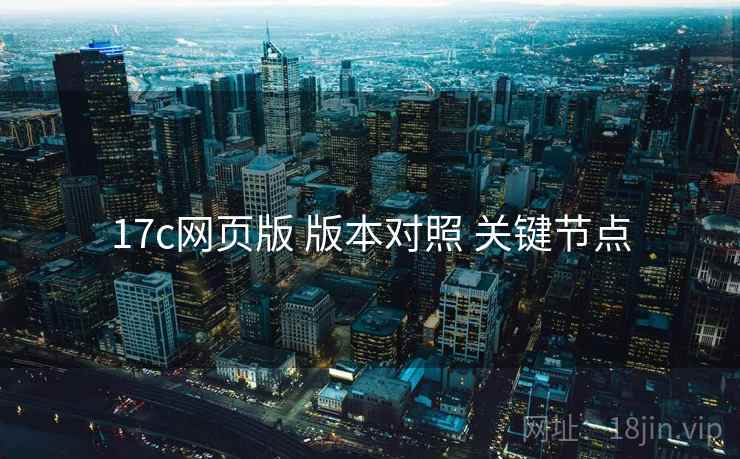 17c网页版 版本对照 关键节点