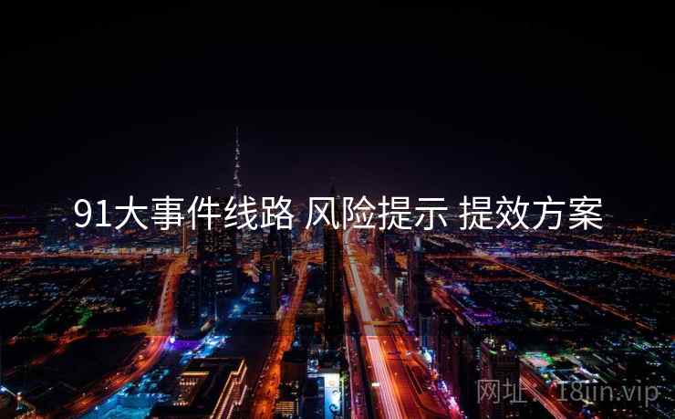 91大事件线路 风险提示 提效方案