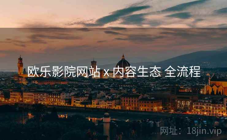 欧乐影院网站 x 内容生态 全流程