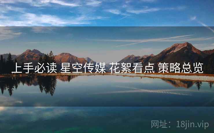 上手必读 星空传媒 花絮看点 策略总览